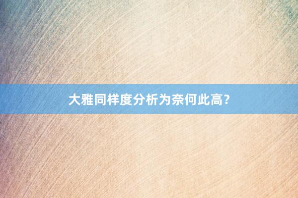 大雅同样度分析为奈何此高？