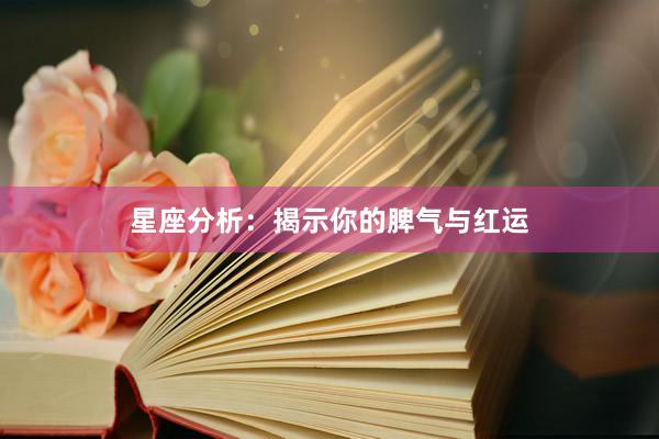 星座分析：揭示你的脾气与红运